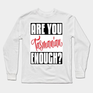 Are You Tasmanian Enough? Tasmania Australia Raised Me Tas Tassie Tasmanian Long Sleeve T-Shirt